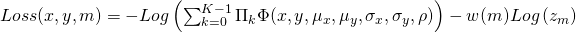  Loss(x, y, m) = - Log \left( \sum_{k=0}^{K-1} \Pi_{k} \Phi(x, y, \mu_{x},\mu_{y}, \sigma_{x},\sigma_{y}, \rho) \right) - w(m) Log \left( z_{m} \right) 