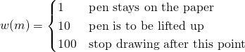  w(m) = \begin{cases} 1 & \text{pen stays on the paper} \\ 10 & \text{pen is to be lifted up} \\ 100 & \text{stop drawing after this point} \end{cases} 